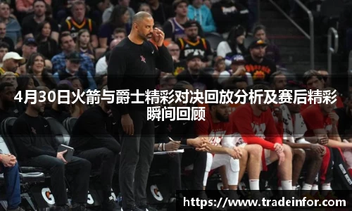 4月30日火箭与爵士精彩对决回放分析及赛后精彩瞬间回顾