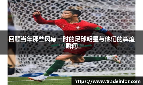回顾当年那些风靡一时的足球明星与他们的辉煌瞬间