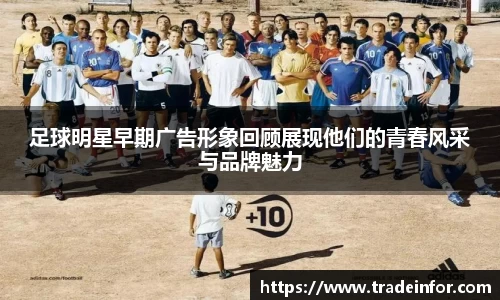 足球明星早期广告形象回顾展现他们的青春风采与品牌魅力